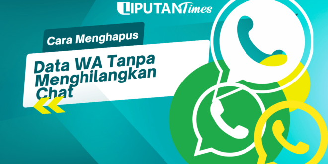 Cara Menghapus Data WA Tanpa Menghilangkan Chat liputantimes.com