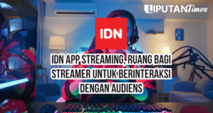 IDN App Streaming, Ruang Bagi Streamer Untuk Berinteraksi Dengan Audiens www.liputantimes.com